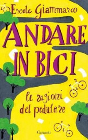 Andare in bici. La ragioni del pedalare - Ercole Giammarco - Massimo Birattari