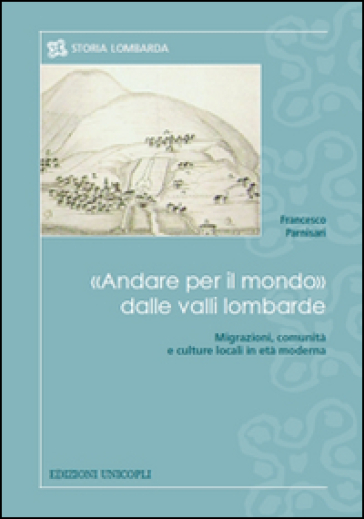 «Andare per il mondo» dalle valli lombarde. Migrazioni, comunità e culture locali in età moderna - Francesco Parnisari