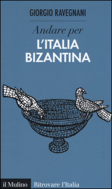 Andare per l'Italia bizantina - Giorgio Ravegnani