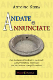 Andate e annunciate. Dai fondamenti teologici-pastorali alle prospettive ecclesiali