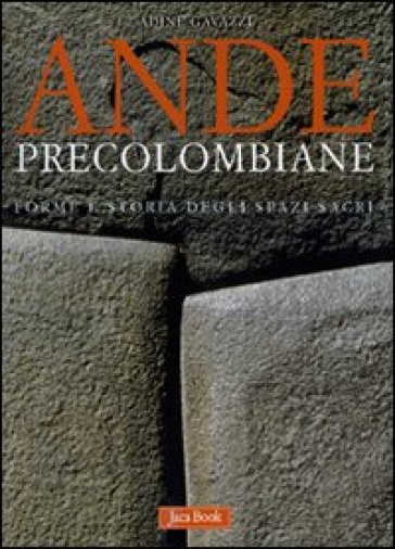 Ande precolombiane. Forme e storia degli spazi sacri. Ediz. illustrata - Adine Gavazzi