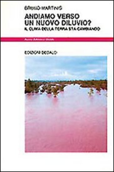 Andiamo verso un nuovo diluvio? Il clima della terra sta cambiando - Bruno Martinis