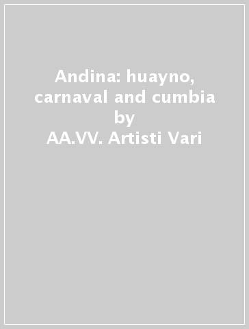 Andina: huayno, carnaval and cumbia - AA.VV. Artisti Vari