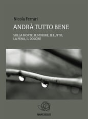 Andrà tutto bene - sulla morte, il morire, il lutto, la pena, il dolore