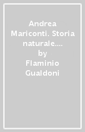 Andrea Mariconti. Storia naturale. Ediz. illustrata