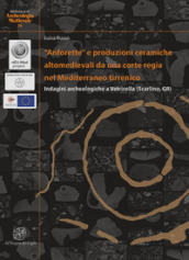 «Anforette» e produzioni ceramiche altomedievali da una corte regia nel Mediterraneo tirrenico. Indagini archeologiche a Vetricella (Scarlino, GR). Ediz. italiana e inglese