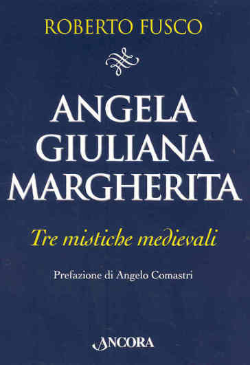 Angela, Giuliana e Margherita. Tre mistiche medievali - Roberto Fusco