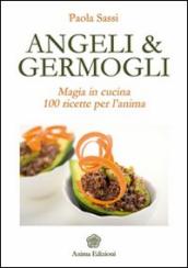 Angeli & germogli. Magia in cucina. 100 ricette per l anima