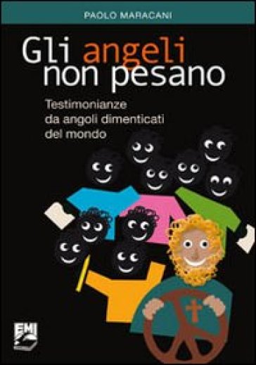 Angeli non pesano. Testimonianze e messaggi da angoli dimenticati del mondo (Gli) - Paolo Maracani