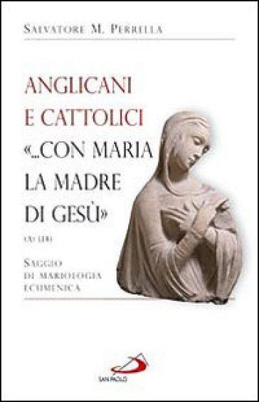 Anglicani e cattolici «... con Maria la madre di Gesù» (AT I, 14). Saggio di mariologia ecumenica - Salvatore M. Perrella