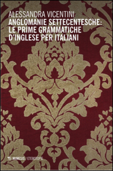 Anglomanie settecentesche: le prime grammatiche d'inglese per italiani - Alessandra Vicentini