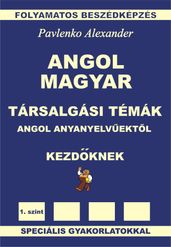 Angol-Magyar Társalgási Témák angol anyanyelvektl Kezdöknek (English-Hungarian, Conversational Topics, Elementary Level)