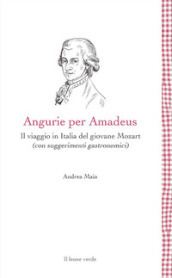 Angurie per Amadeus. Il viaggio in Italia del giovane Mozart (con suggerimenti gastronomici)