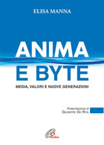 Anima e byte. Media, valori e nuove generazioni - Elisa Manna
