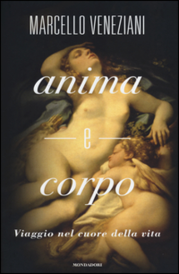 Anima e corpo. Viaggio nel cuore della vita - Marcello Veneziani