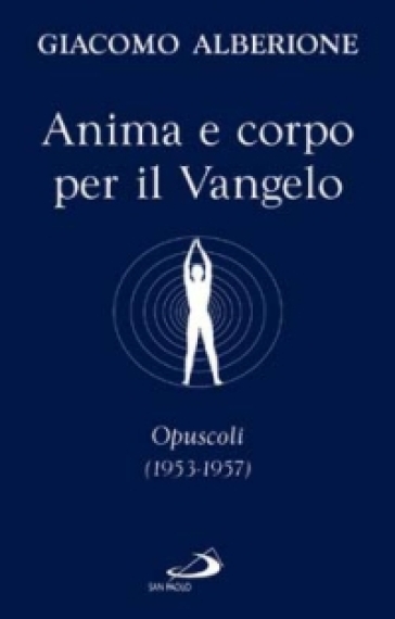 Anima e corpo per il vangelo. Opuscoli (1953-1957) - Giacomo Alberione