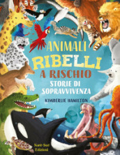 Animali ribelli a rischio. Ediz. a colori