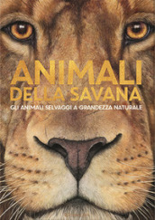 Animali della savana. Gli animali selvaggi a grandezza naturale. Ediz. illustrata