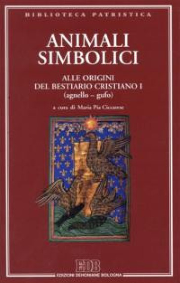 Animali simbolici. Alle origini del Bestiario cristiano I (agnello-gufo). Ediz. multilingue. 1.