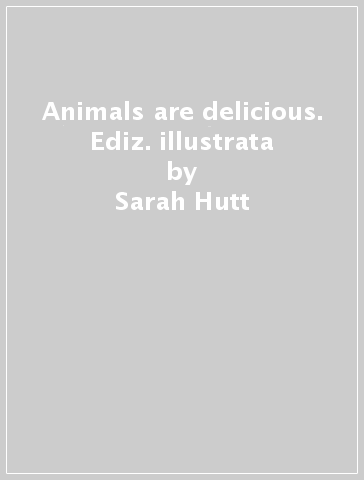 Animals are delicious. Ediz. illustrata - Sarah Hutt