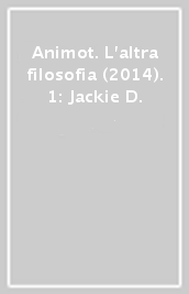 Animot. L altra filosofia (2014). 1: Jackie D.