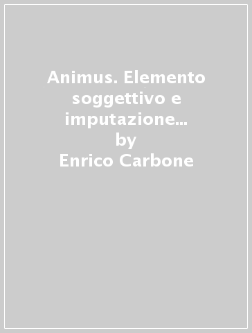 Animus. Elemento soggettivo e imputazione legale degli effetti - Enrico Carbone