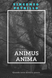 Animus anima. Quando tutto diventa poesia