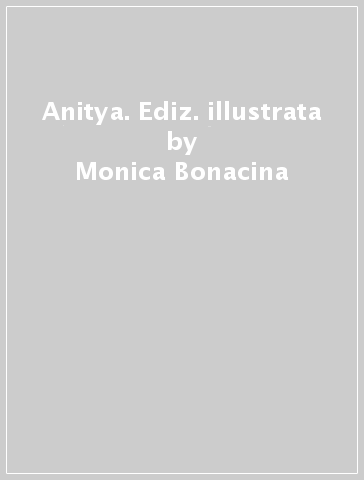 Anitya. Ediz. illustrata - Monica Bonacina