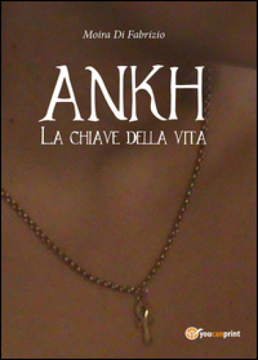 Ankh. La chiave della vita - Moira Di Fabrizio