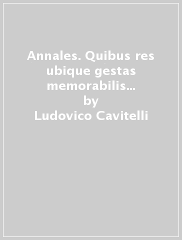 Annales. Quibus res ubique gestas memorabilis à patriae suae (rist. anast. Cremonae, 1588) - Ludovico Cavitelli