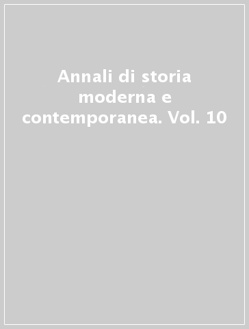 Annali di storia moderna e contemporanea. Vol. 10