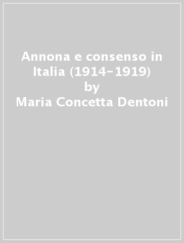 Annona e consenso in Italia (1914-1919) - Maria Concetta Dentoni