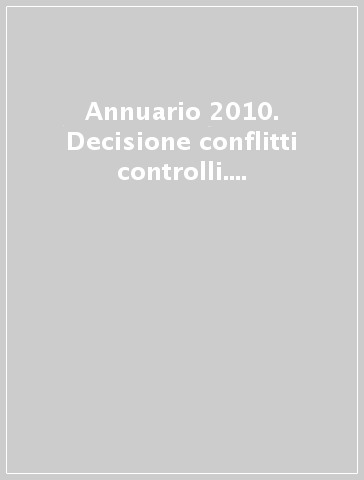 Annuario 2010. Decisione conflitti controlli. Procedure costituzionali e sistema politico