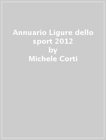 Annuario Ligure dello sport 2012 - Michele Corti