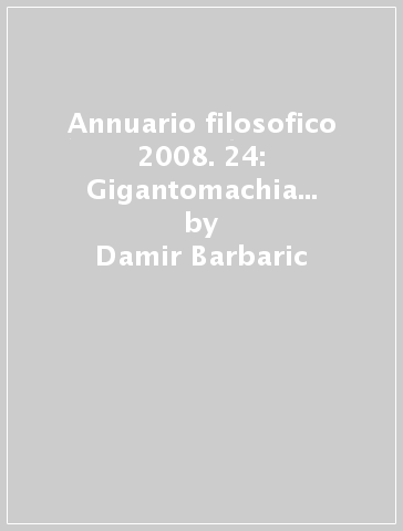 Annuario filosofico 2008. 24: Gigantomachia sul finito. Sulla distinzione tra antichità e christianesimo nella filosofia dell'arte di Schelling - Damir Barbaric