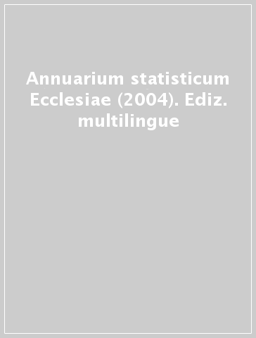 Annuarium statisticum Ecclesiae (2004). Ediz. multilingue