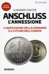 Anschluss. L annessione. L unificazione della Germania e il futuro dell Europa. Nuova ediz.