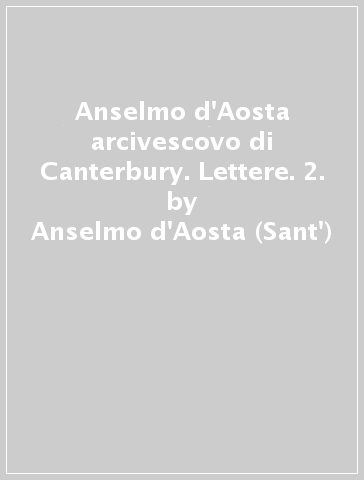 Anselmo d'Aosta arcivescovo di Canterbury. Lettere. 2. - Anselmo d