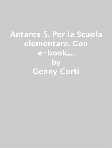Antares 5. Per la Scuola elementare. Con e-book. Con espansione online - Genny Corti - Giovanna Marchegiani - Agnese Falappa