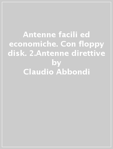 Antenne facili ed economiche. Con floppy disk. 2.Antenne direttive - Claudio Abbondi