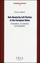 Anti-austerity Left parties in the European Union. Competition, coordination and integration