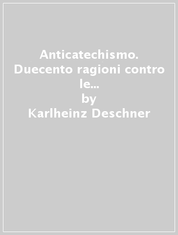 Anticatechismo. Duecento ragioni contro le Chiese e a favore del mondo - Karlheinz Deschner - Horst Herrmann