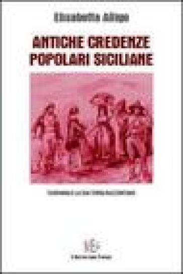 Antiche credenze popolari siciliane. Taormina e la sua terra raccontano - Elisabetta Alligo