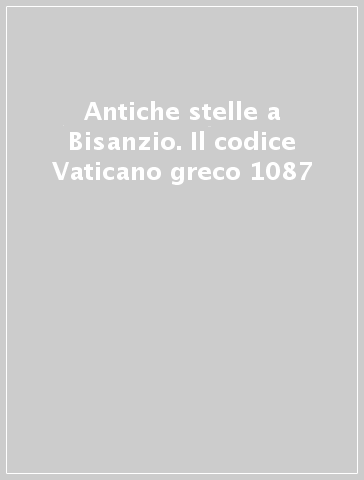 Antiche stelle a Bisanzio. Il codice Vaticano greco 1087