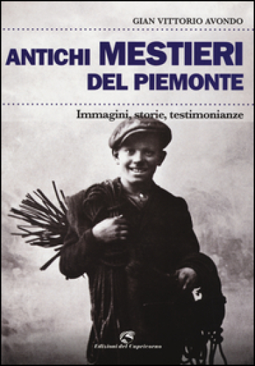 Antichi mestieri del Piemonte. Immagini, storie, testimonianze. Ediz. illustrata - Gian Vittorio Avondo