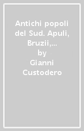 Antichi popoli del Sud. Apuli, Bruzii, Lucani, Messapi, Sanniti e Greci prima della conquista romana