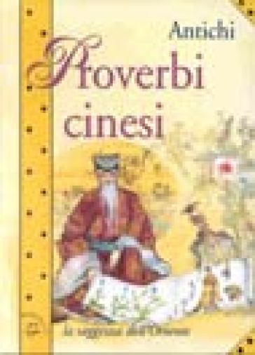 Antichi proverbi cinesi. La saggezza dell'Oriente - Maria Affatato D