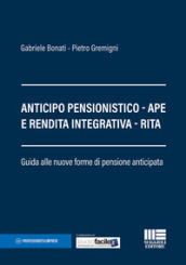 Anticipo pensionistico. APE e rendita integrativa. RITA. Guida alle nuove forme di pensione anticipata