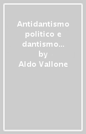 Antidantismo politico e dantismo letterario