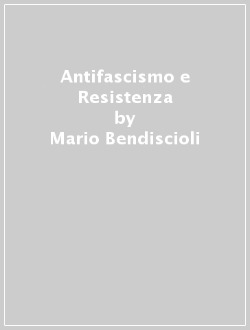 Antifascismo e Resistenza - Mario Bendiscioli